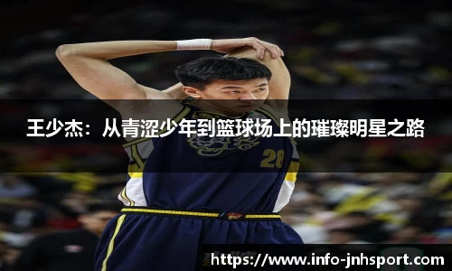 王少杰：从青涩少年到篮球场上的璀璨明星之路