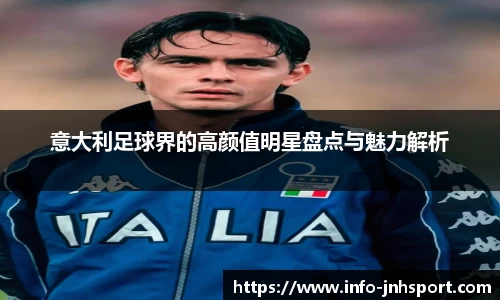 意大利足球界的高颜值明星盘点与魅力解析